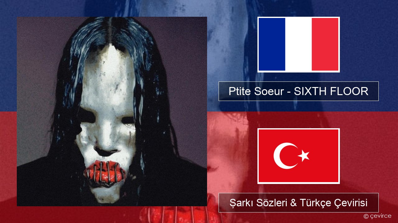 Ptite Soeur – SIXTH FLOOR Fransızca Şarkı Sözleri & Türkçe Çevirisi