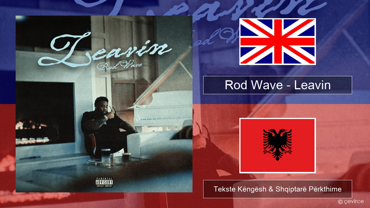 Rod Wave – Leavin Anglisht Tekste Këngësh & Shqiptarë Përkthime