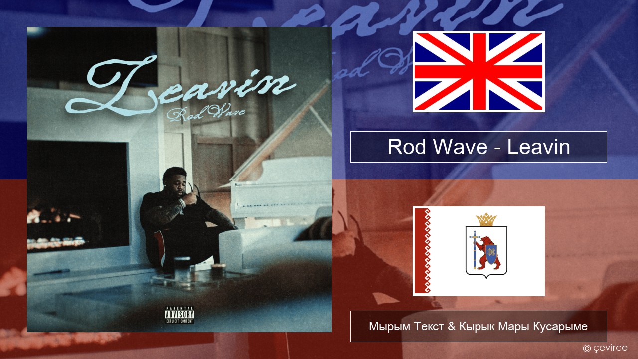 Rod Wave – Leavin Англичан Мырым Текст & Кырык Мары Кусарыме