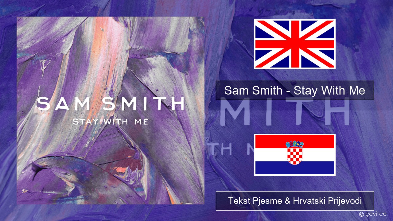 Sam Smith – Stay With Me Engleski Tekst Pjesme & Hrvatski Prijevodi