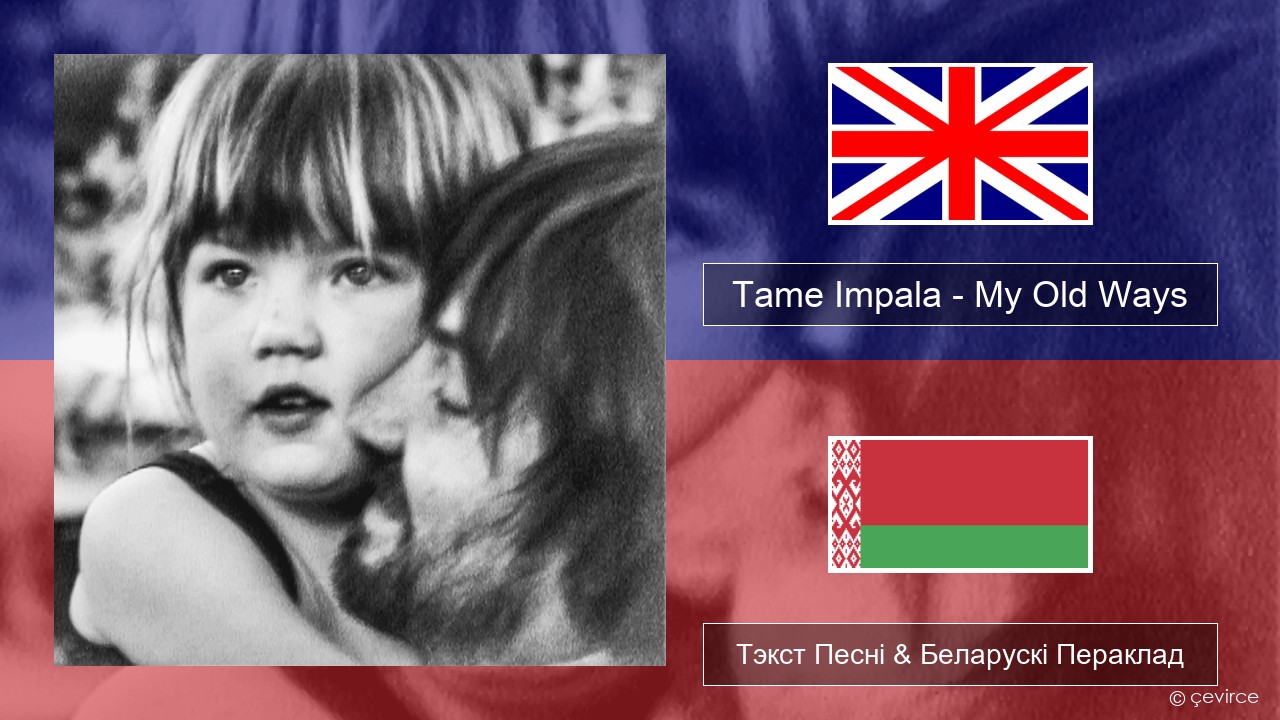 Tame Impala – My Old Ways Англійскі Тэкст Песні & Беларускі Пераклад
