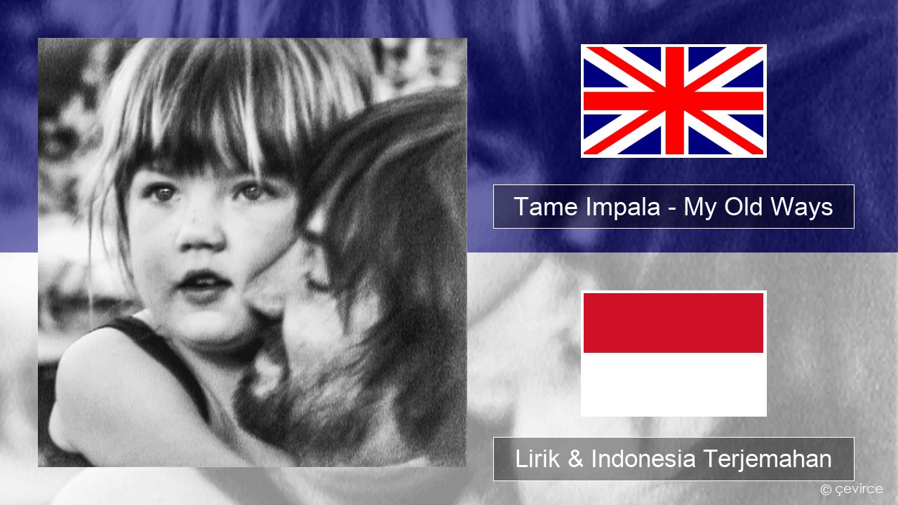 Tame Impala – My Old Ways Bahasa Indonesia Lirik & Indonesia Terjemahan