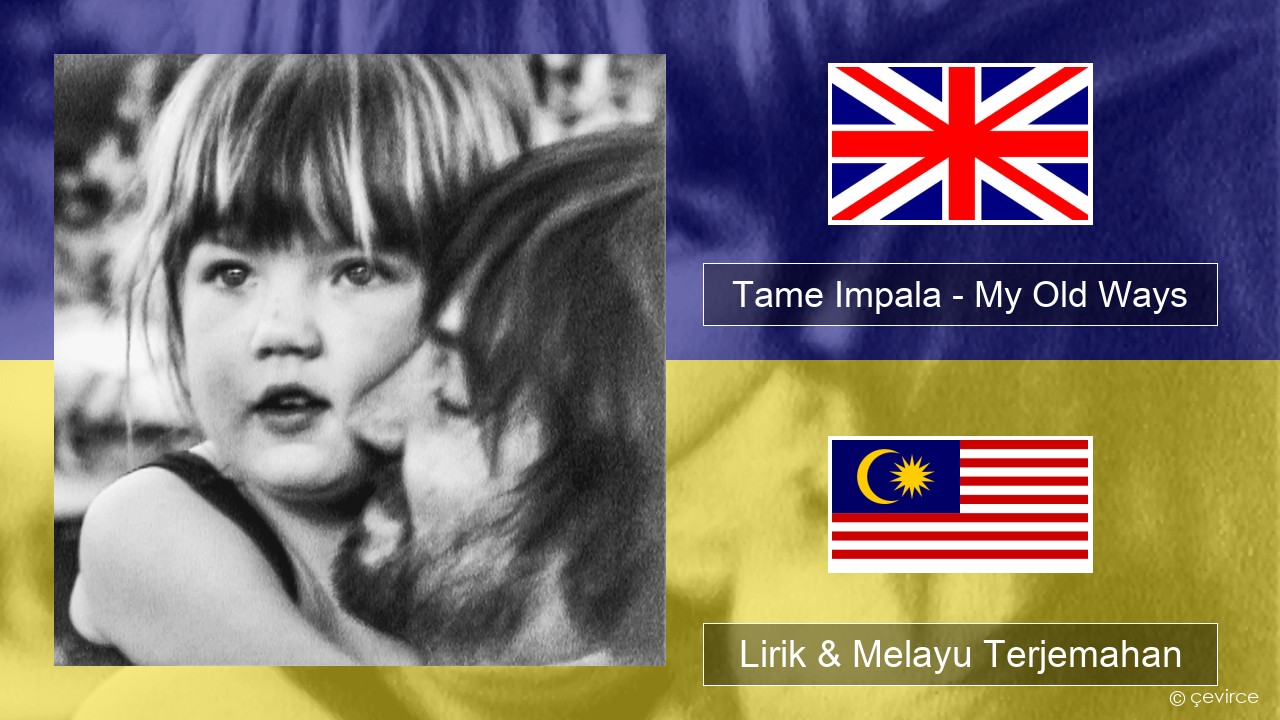 Tame Impala – My Old Ways Francais Lirik & Melayu (Malay) Terjemahan