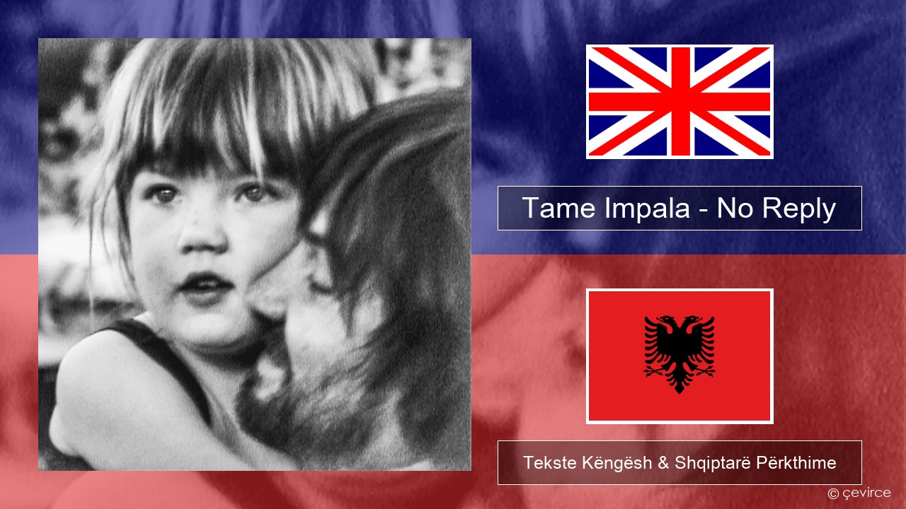 Tame Impala – No Reply Anglisht Tekste Këngësh & Shqiptarë Përkthime