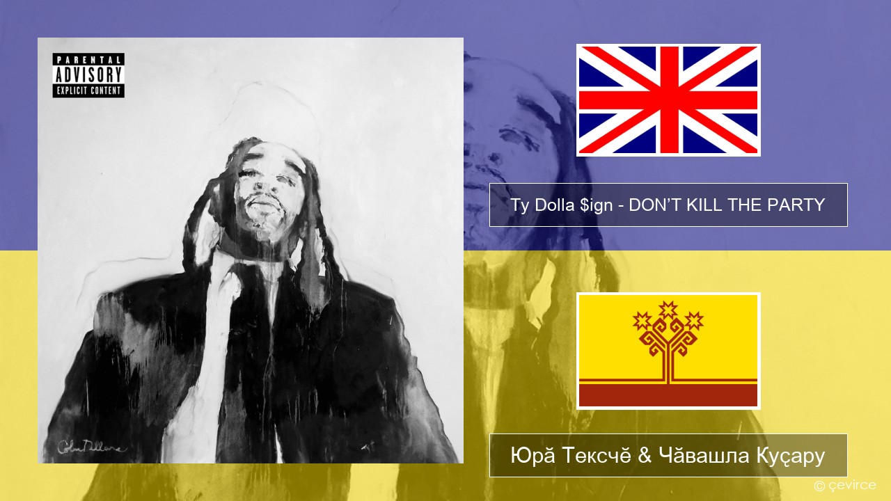 Ty Dolla $ign – DON’T KILL THE PARTY Акӑлчан Юрӑ Тексчӗ & Чӑвашла Куҫару