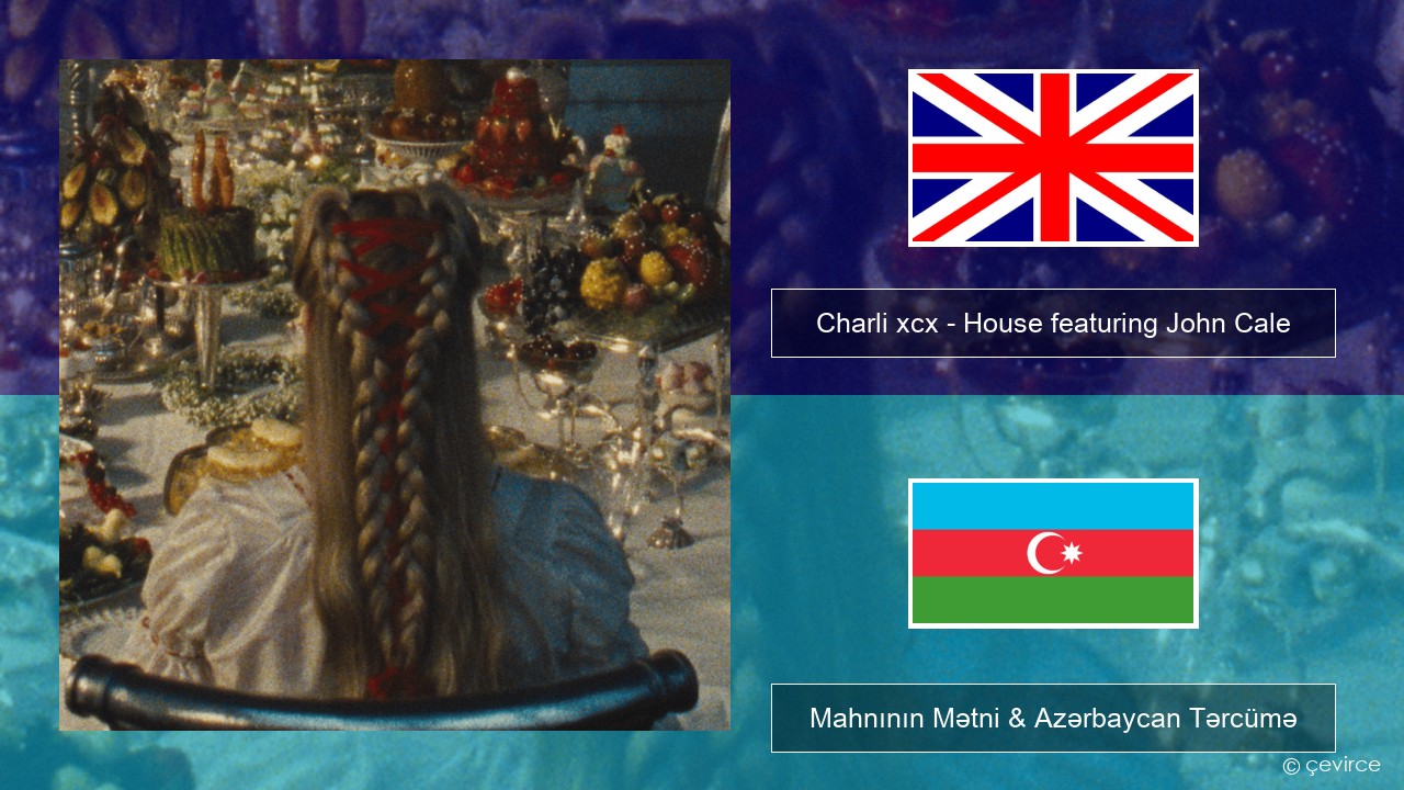 Charli xcx – House featuring John Cale İngilis dili Mahnının Mətni & Azərbaycan Tərcümə