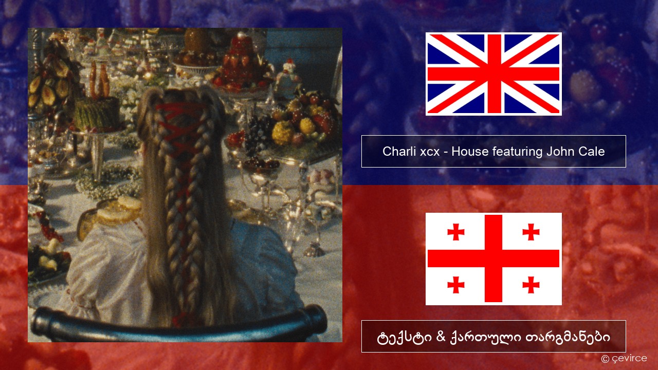 Charli xcx – House featuring John Cale ქართული ტექსტი & ქართული თარგმანები