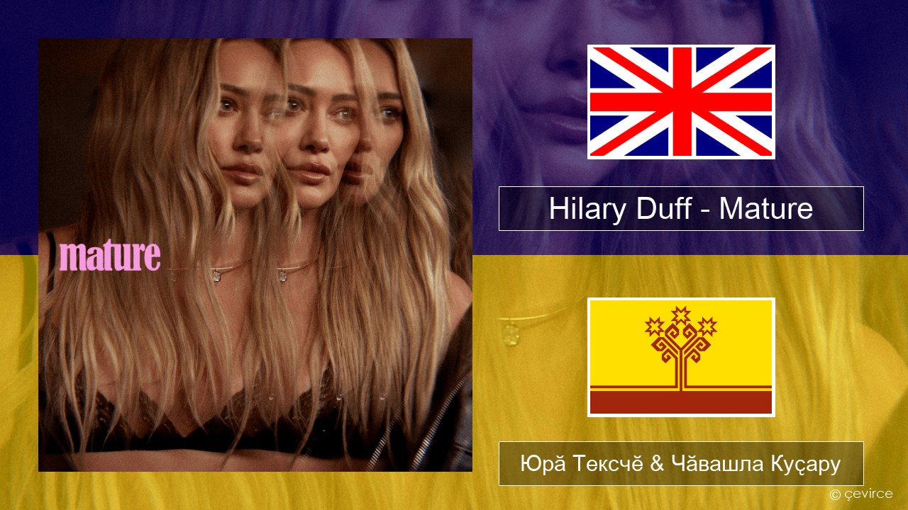 Hilary Duff – Mature Акӑлчан Юрӑ Тексчӗ & Чӑвашла Куҫару