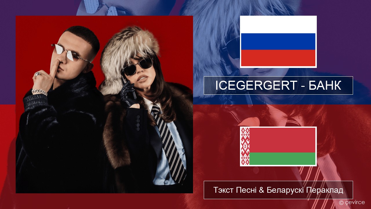 ICEGERGERT – БАНК (BANK) Рускі Тэкст Песні & Беларускі Пераклад
