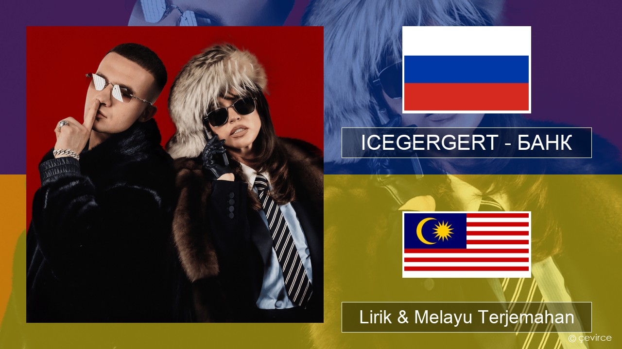 ICEGERGERT – БАНК (BANK) Rusia Lirik & Melayu (Malay) Terjemahan