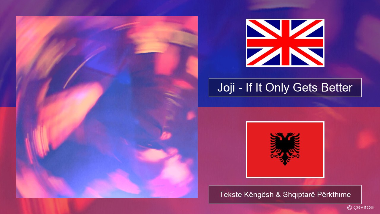 Joji – If It Only Gets Better Anglisht Tekste Këngësh & Shqiptarë Përkthime