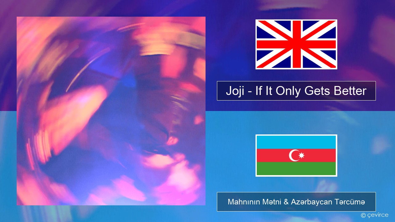 Joji – If It Only Gets Better İngilis dili Mahnının Mətni & Azərbaycan Tərcümə