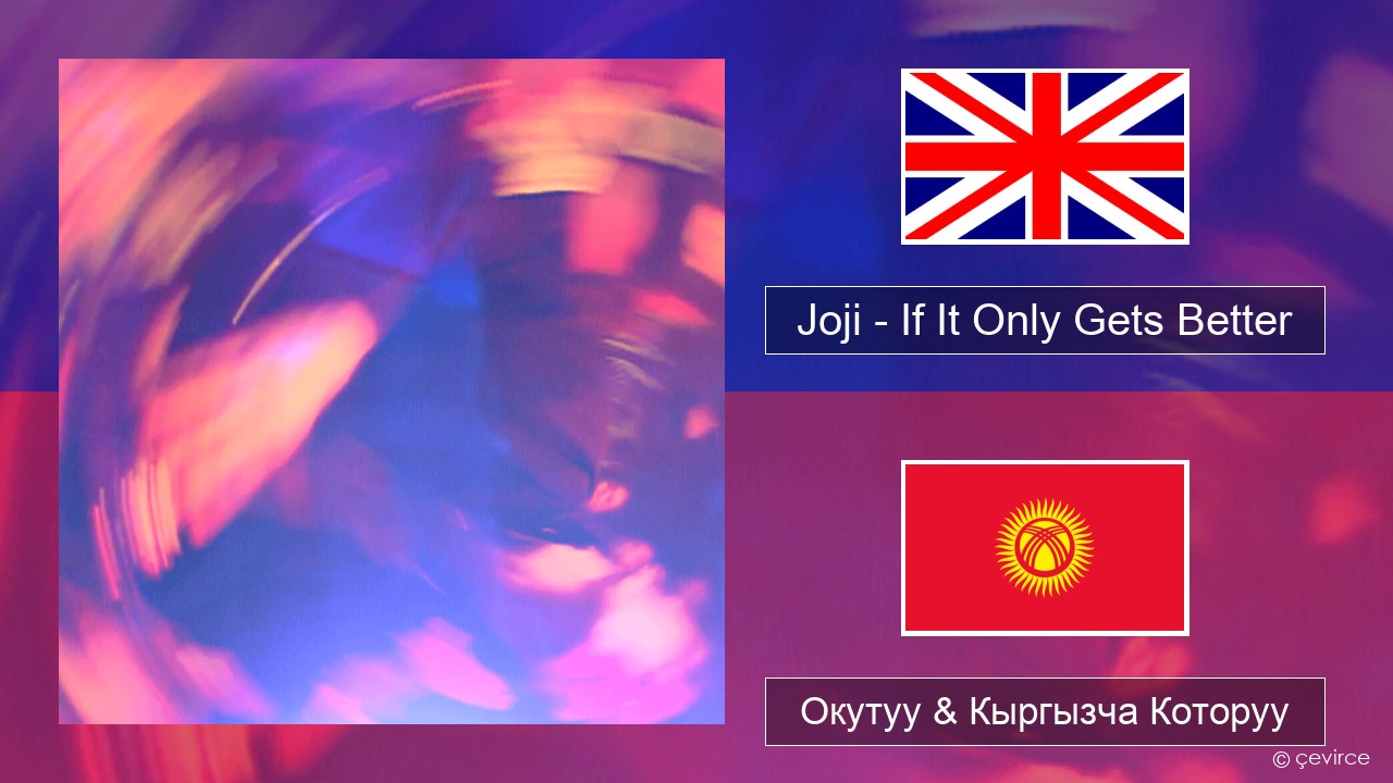 Joji – If It Only Gets Better Англисче Окутуу & Кыргызча Которуу