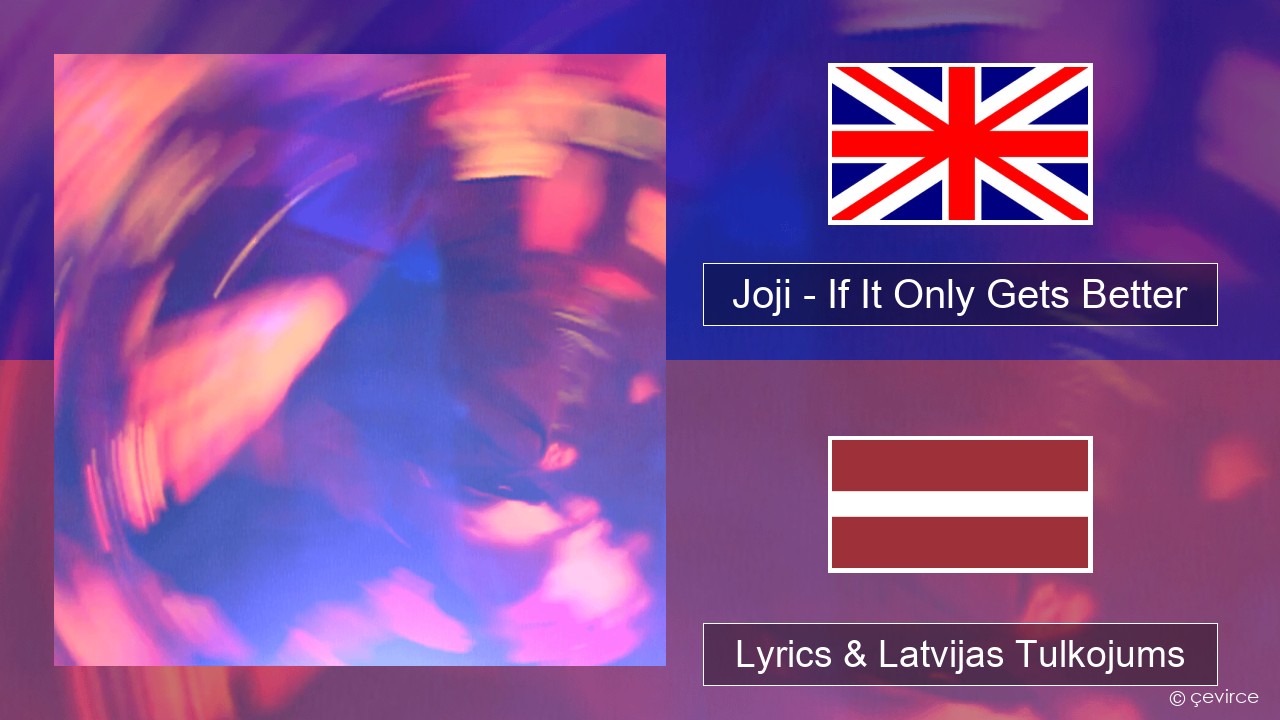 Joji – If It Only Gets Better Angļu Lyrics & Latvijas Tulkojums