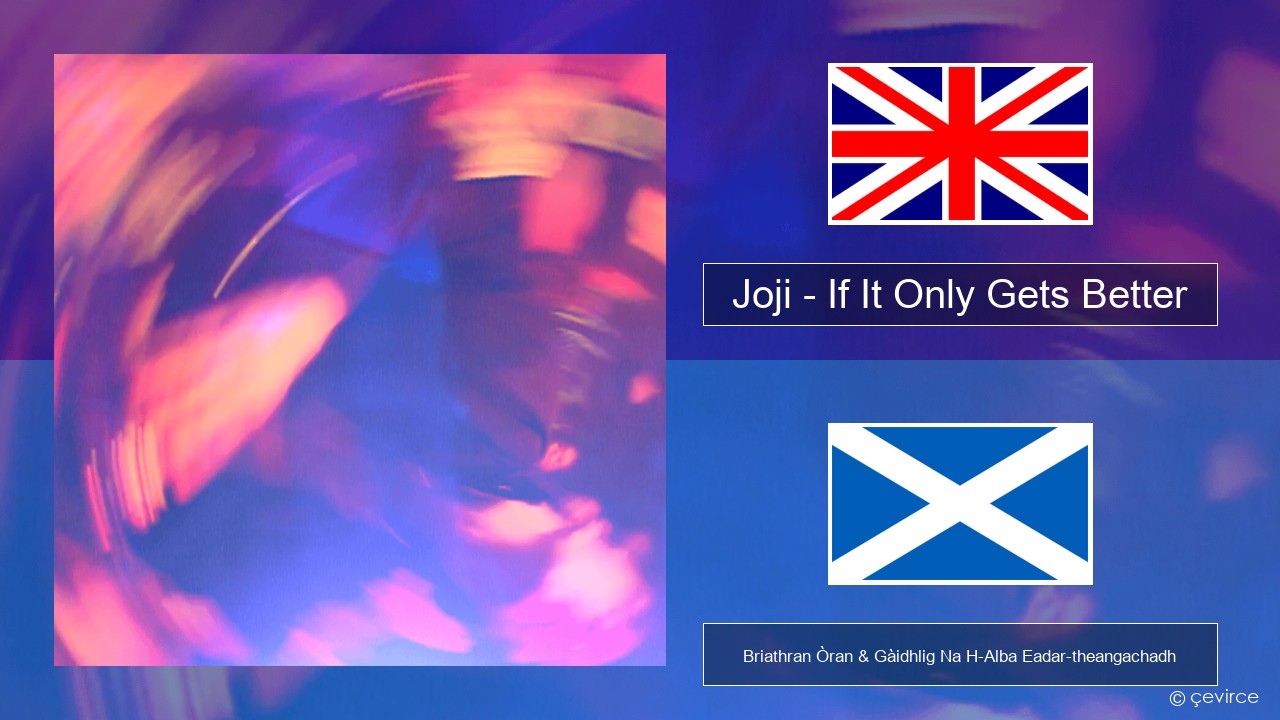 Joji – If It Only Gets Better Gaelic Briathran Òran & Gàidhlig Na H-Alba Eadar-theangachadh