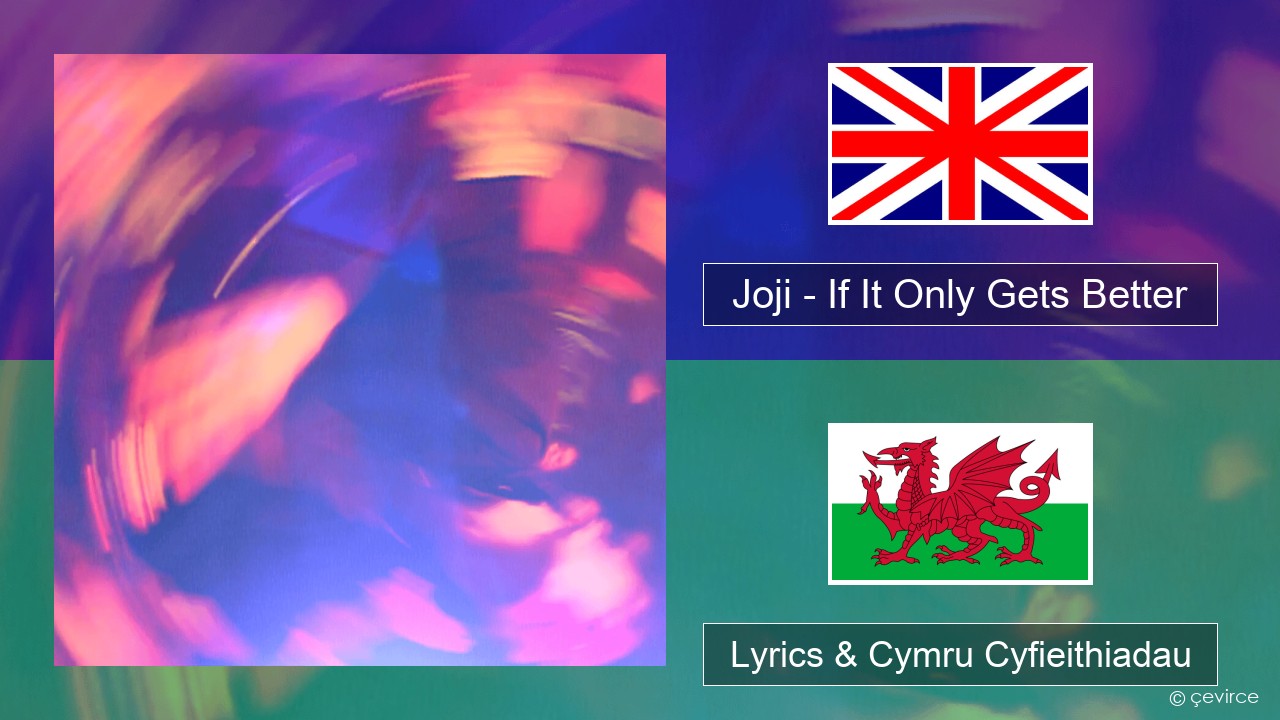 Joji – If It Only Gets Better Saesneg Lyrics & Cymru Cyfieithiadau