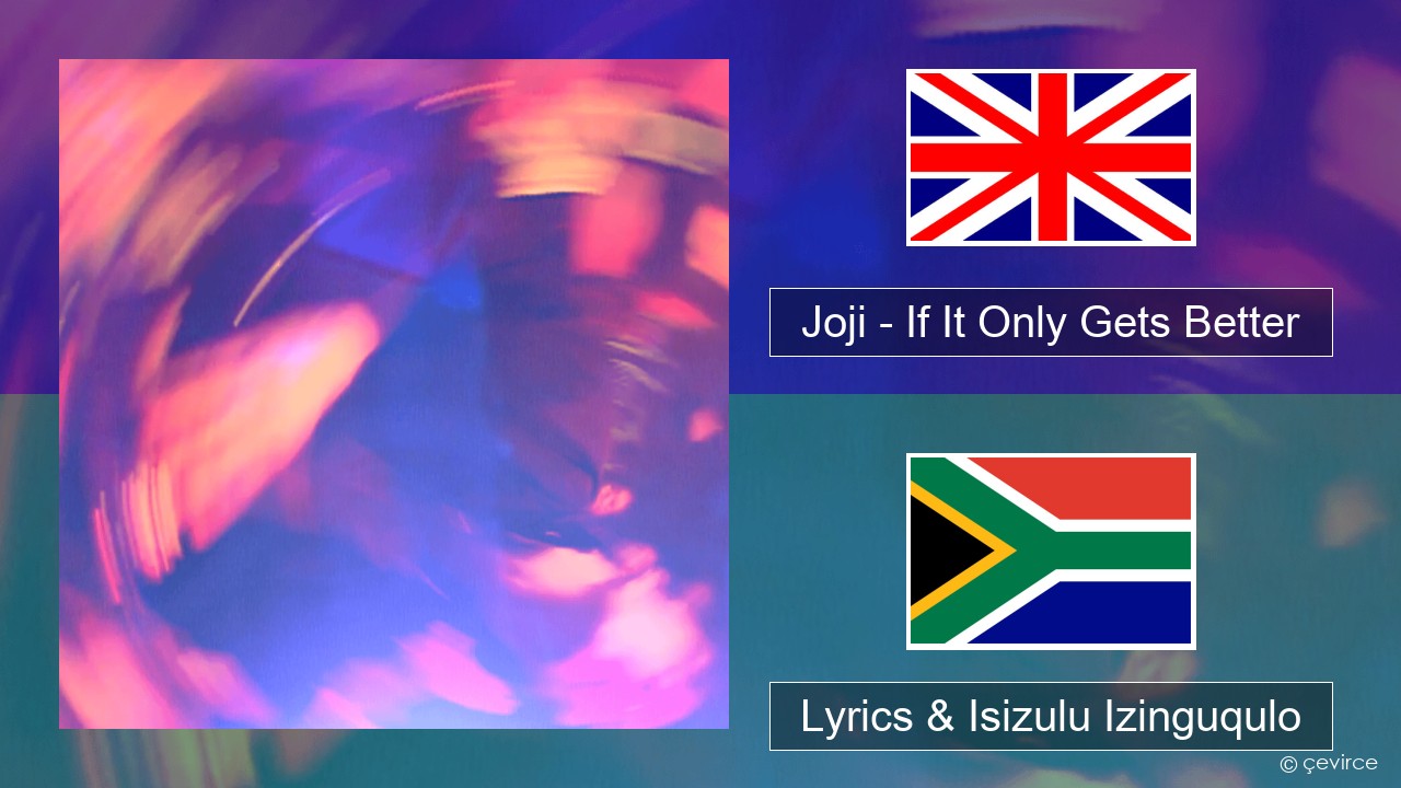 Joji – If It Only Gets Better Isizulu Lyrics & Isizulu Izinguqulo