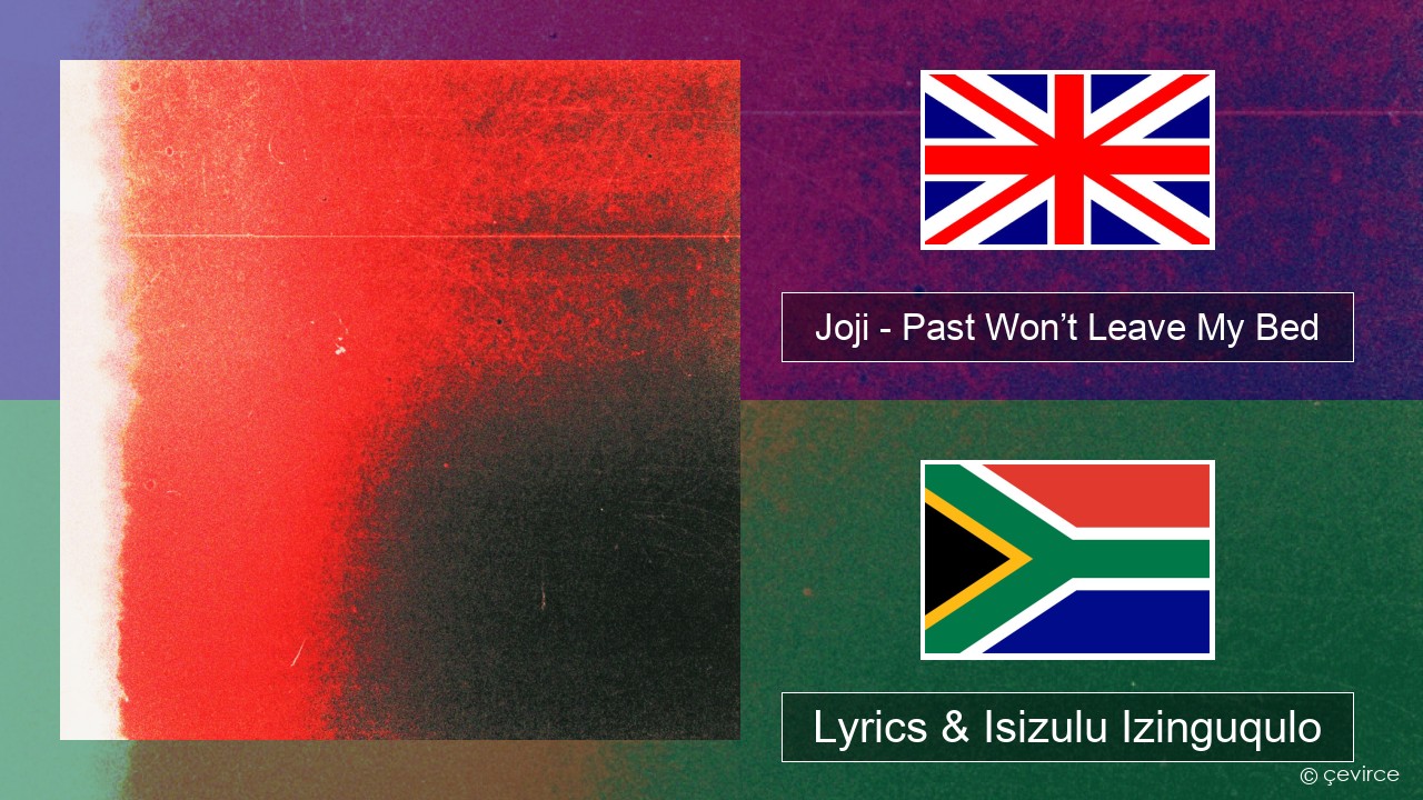 Joji – Past Won’t Leave My Bed Isizulu Lyrics & Isizulu Izinguqulo