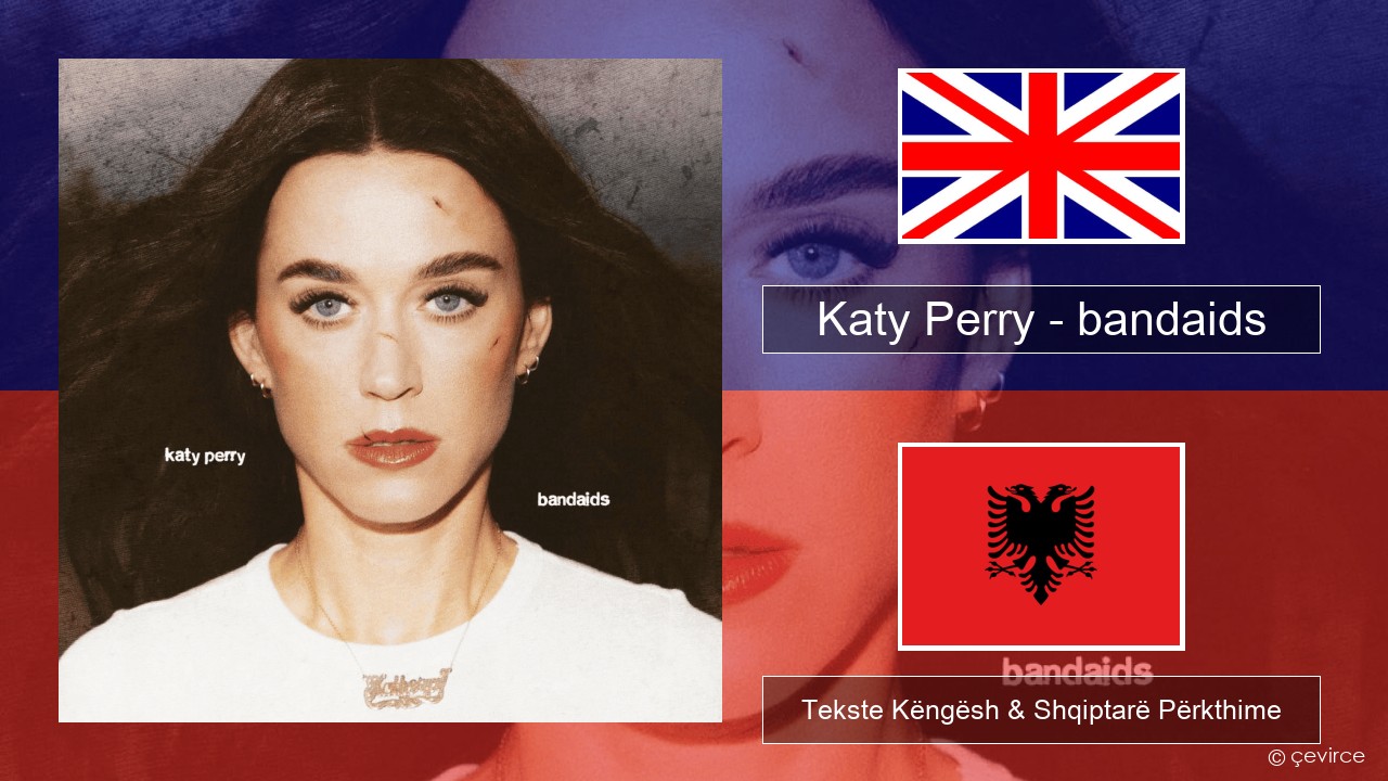 Katy Perry – bandaids Anglisht Tekste Këngësh & Shqiptarë Përkthime