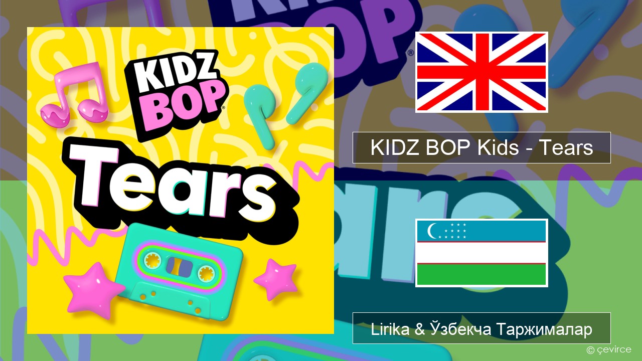 KIDZ BOP Kids – Tears (2025) Инглиз тили Lirika & Ўзбекча (Кирил) Таржималар