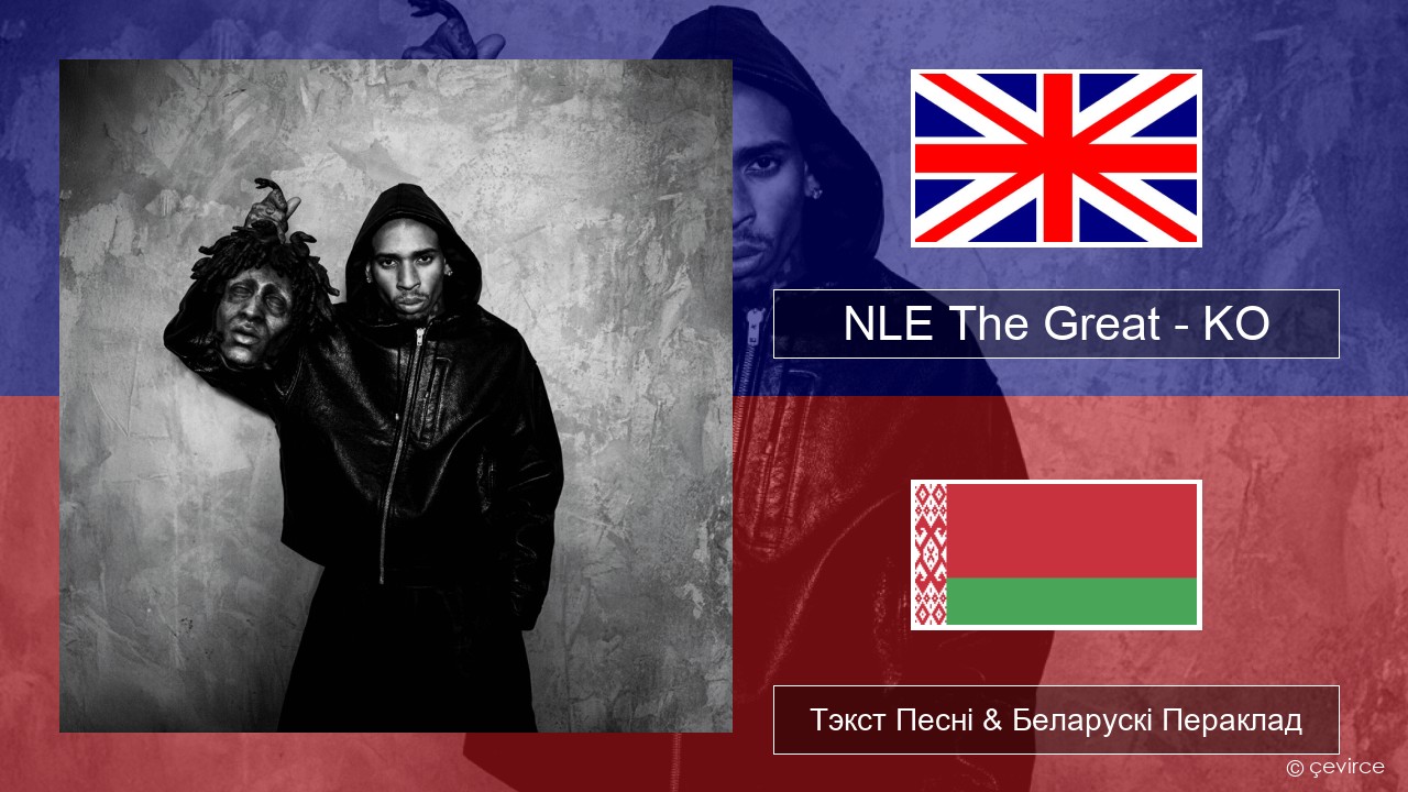 NLE The Great – KO Англійскі Тэкст Песні & Беларускі Пераклад