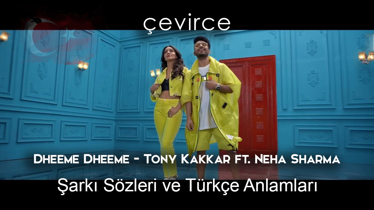 Dheeme Dheeme – Tony Kakkar ft. Neha Sharma Şarkı Sözleri ve Türkçe Anlamları