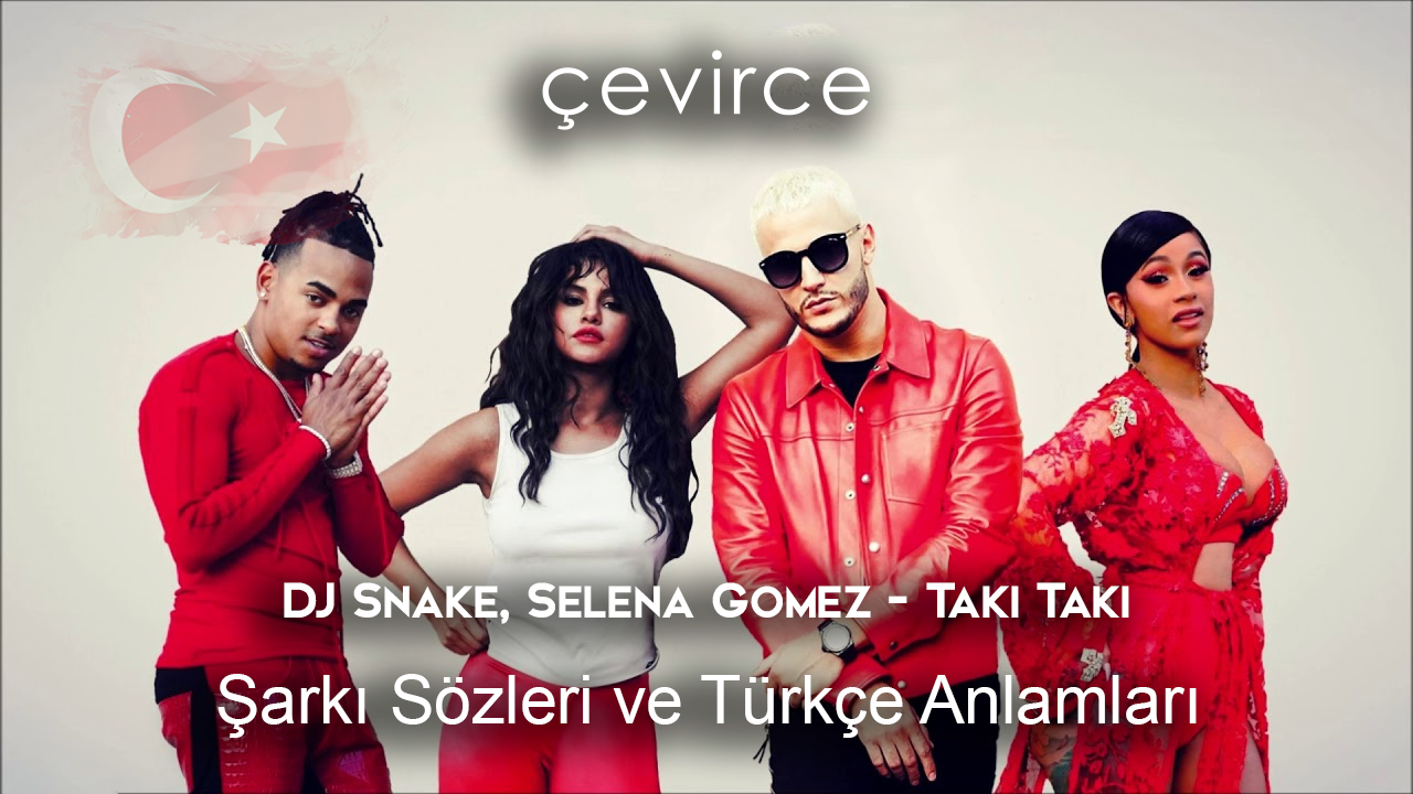 DJ Snake, Selena Gomez – Taki Taki Şarkı Sözleri ve Türkçe Anlamları