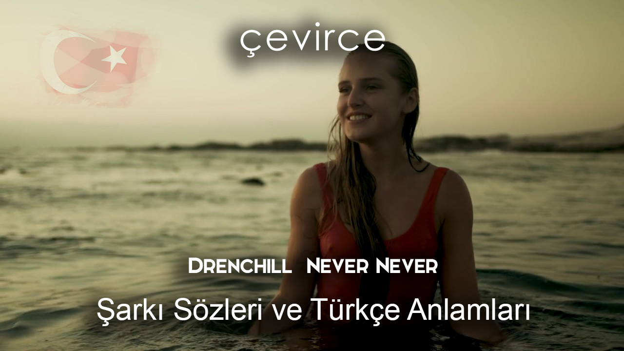 Drenchill  Never Never Şarkı Sözleri ve Türkçe Anlamları