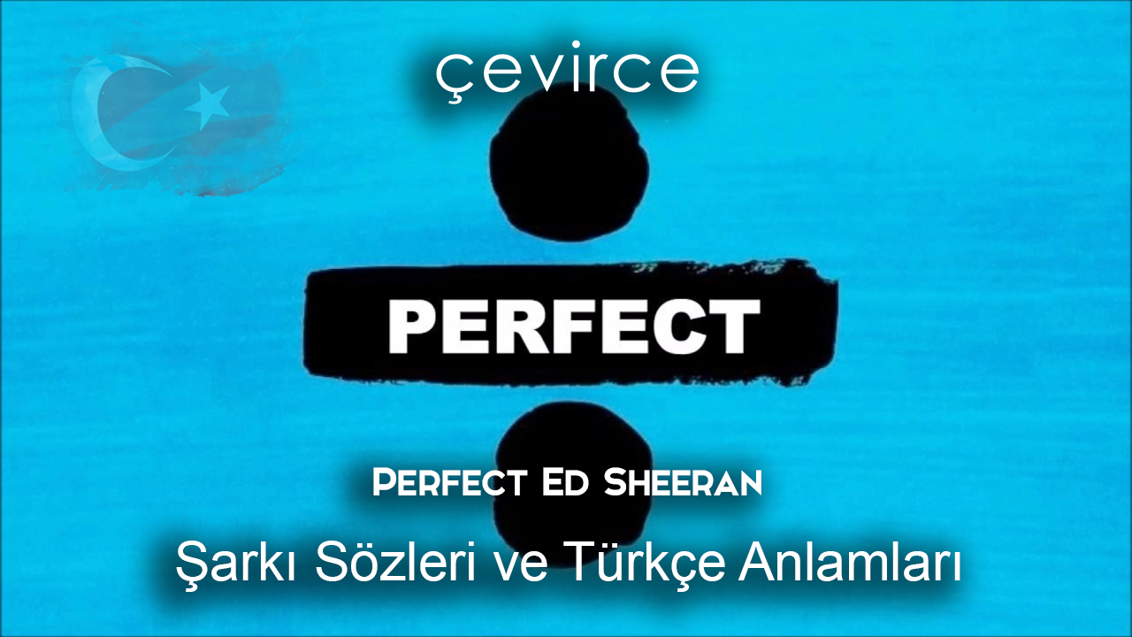 Perfect Ed Sheeran Şarkı Sözleri Ve Türkçe Anlamları