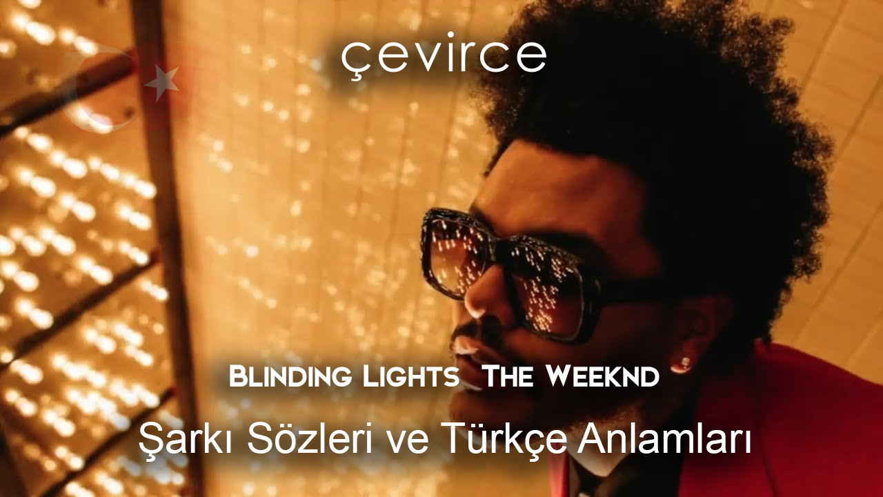 Blinding Lights  The Weeknd Şarkı Sözleri Ve Türkçe Anlamları
