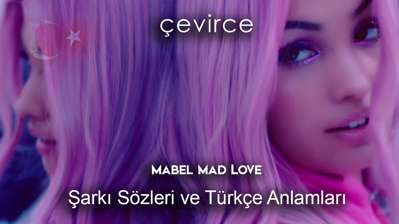 Mabel Mad Love Şarkı Sözleri Ve Türkçe Anlamları