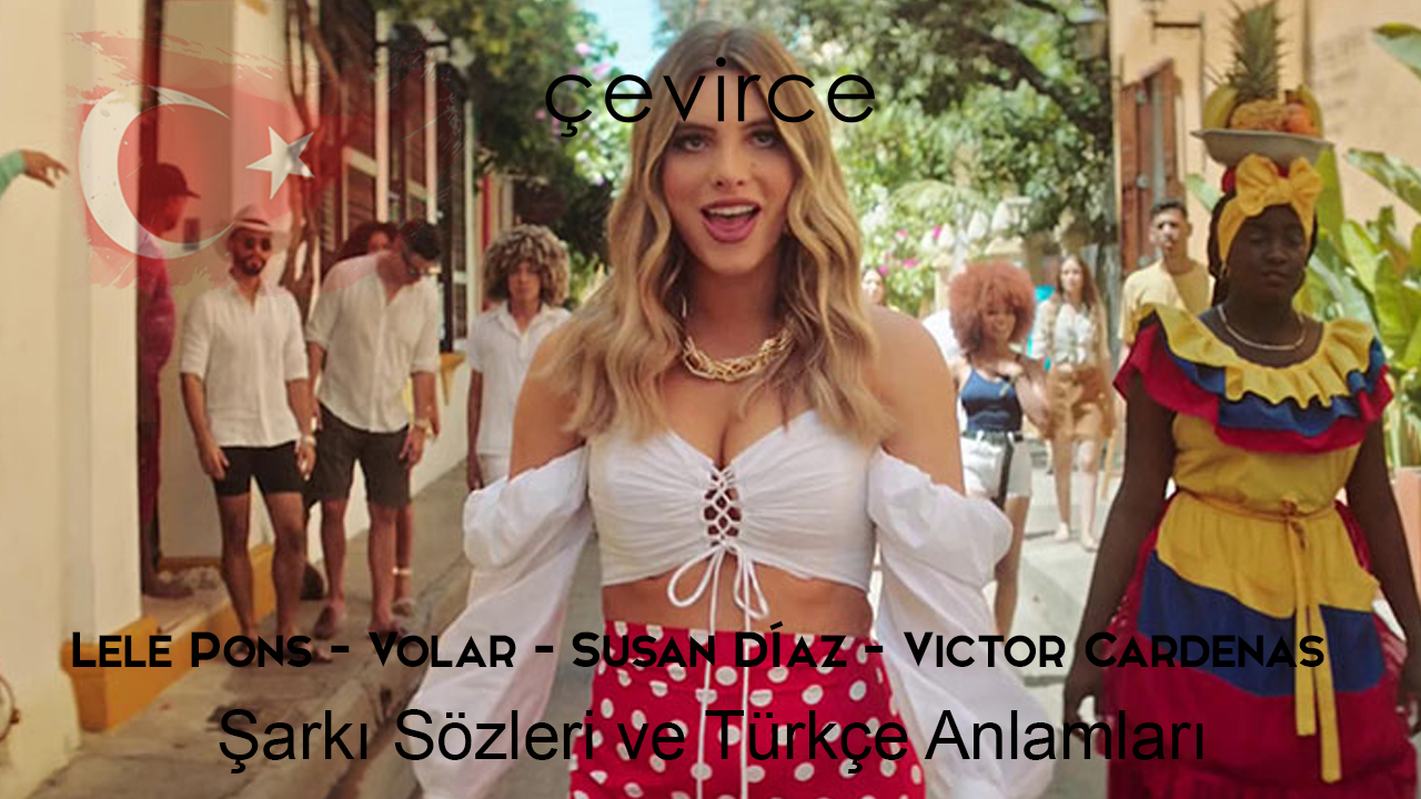 Lele Pons – Volar (feat. Susan Díaz, Victor Cardenas) Şarkı Sözü Ve Türkçe Anlamları