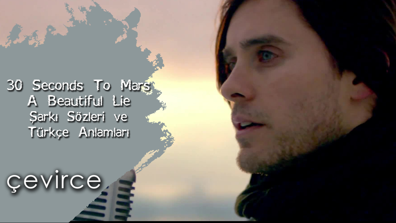 30 Seconds To Mars – A Beautiful Lie Şarkı Sözleri ve Türkçe Anlamları