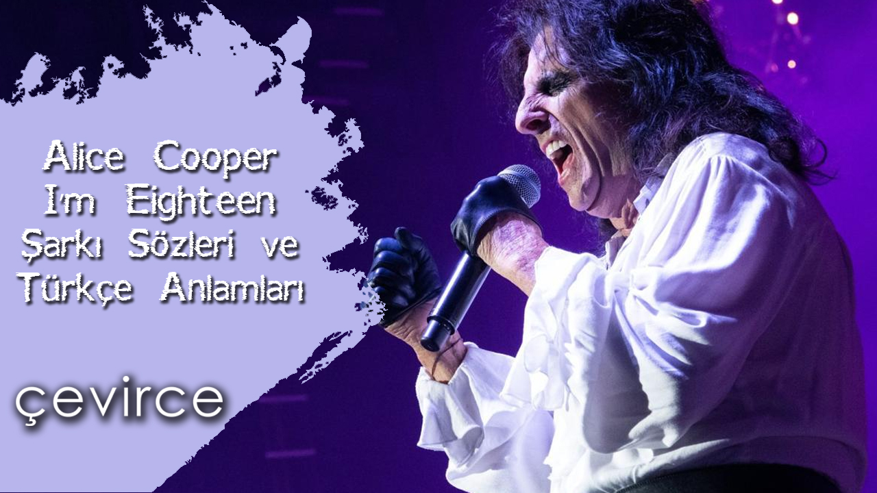 Alice Cooper – I’m Eighteen  Şarkı Sözleri ve Türkçe Anlamları