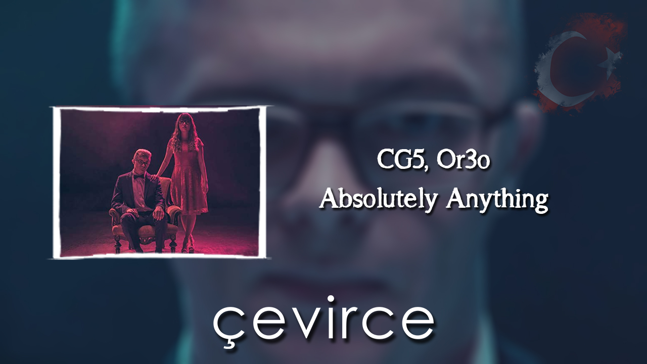 CG5, Or3o – Absolutely Anything Şarkı Sözleri ve Türkçe Anlamları