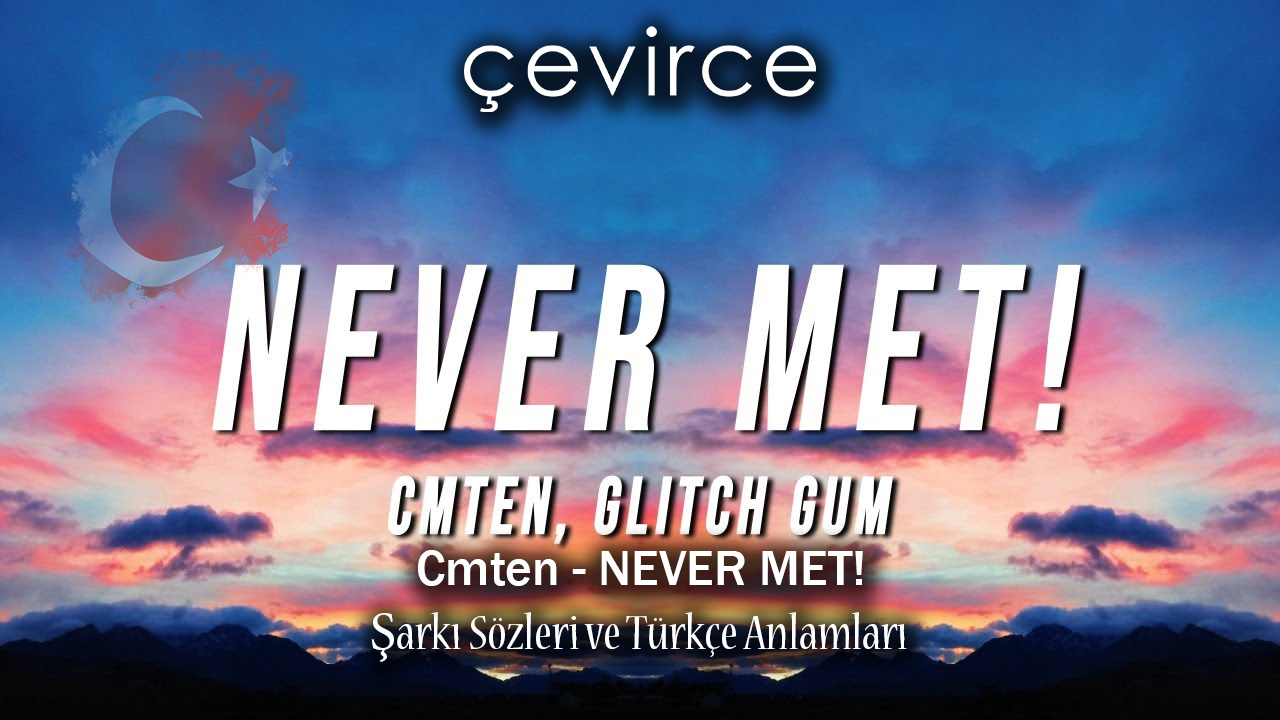 Cmten – NEVER MET! Şarkı Sözleri ve Türkçe Anlamları