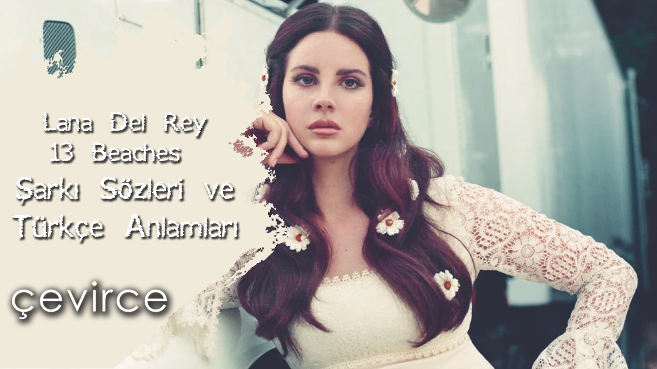 Lana Del Rey – 13 Beaches  Şarkı Sözleri ve Türkçe Anlamları