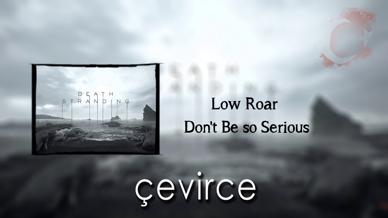 Low Roar – Don’t Be so Serious Şarkı Sözleri ve Türkçe Anlamları