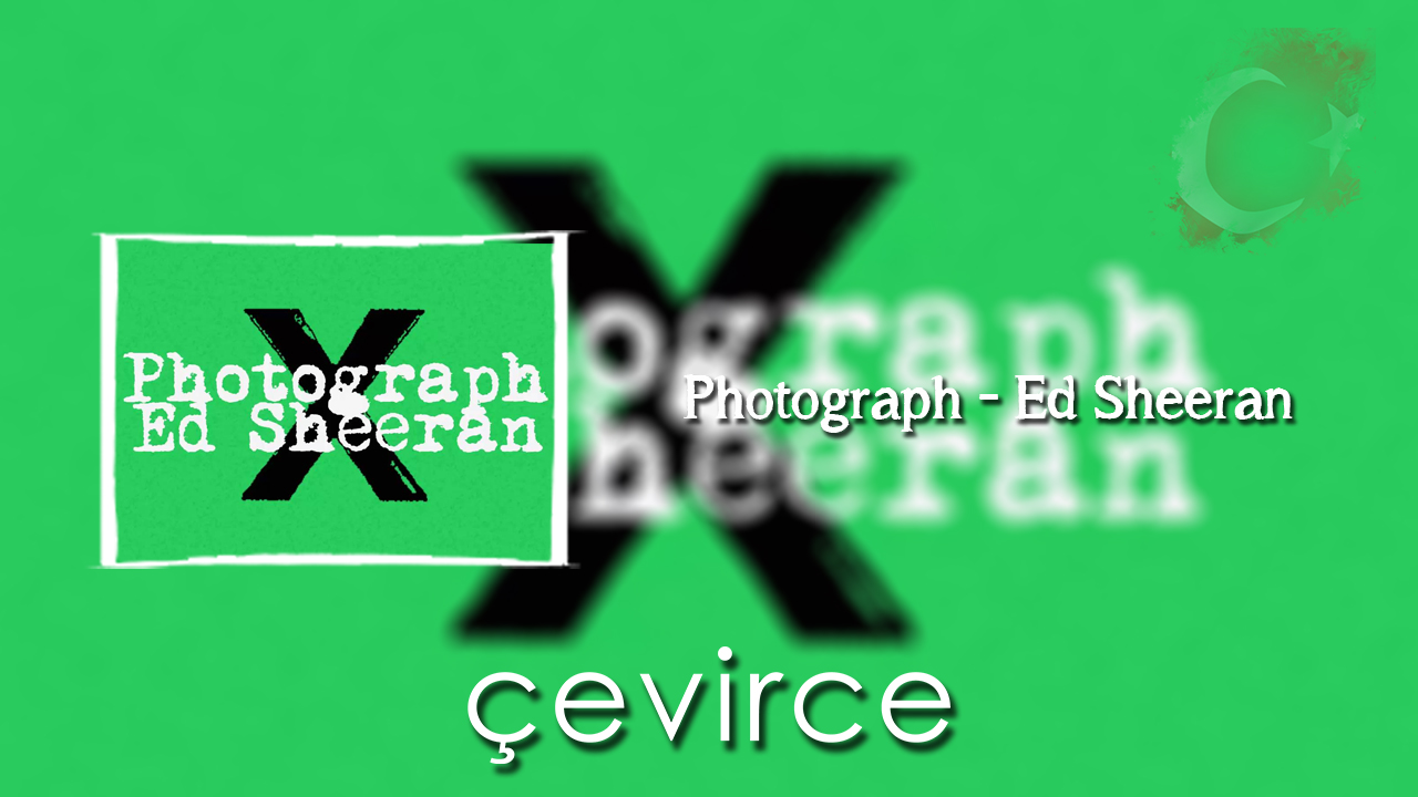 Photograph – Ed Sheeran Şarkı Sözleri ve Türkçe Anlamları