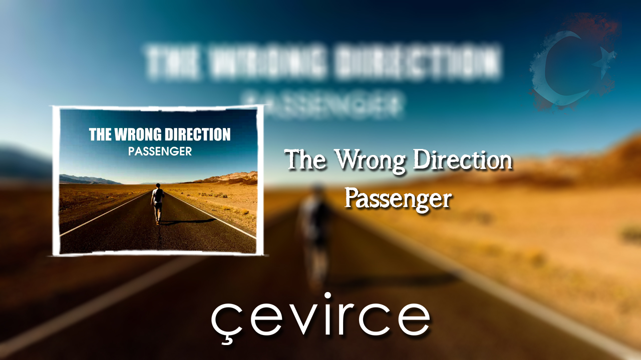 The Wrong Direction – Passenger Şarkı Sözleri ve Türkçe Anlamları
