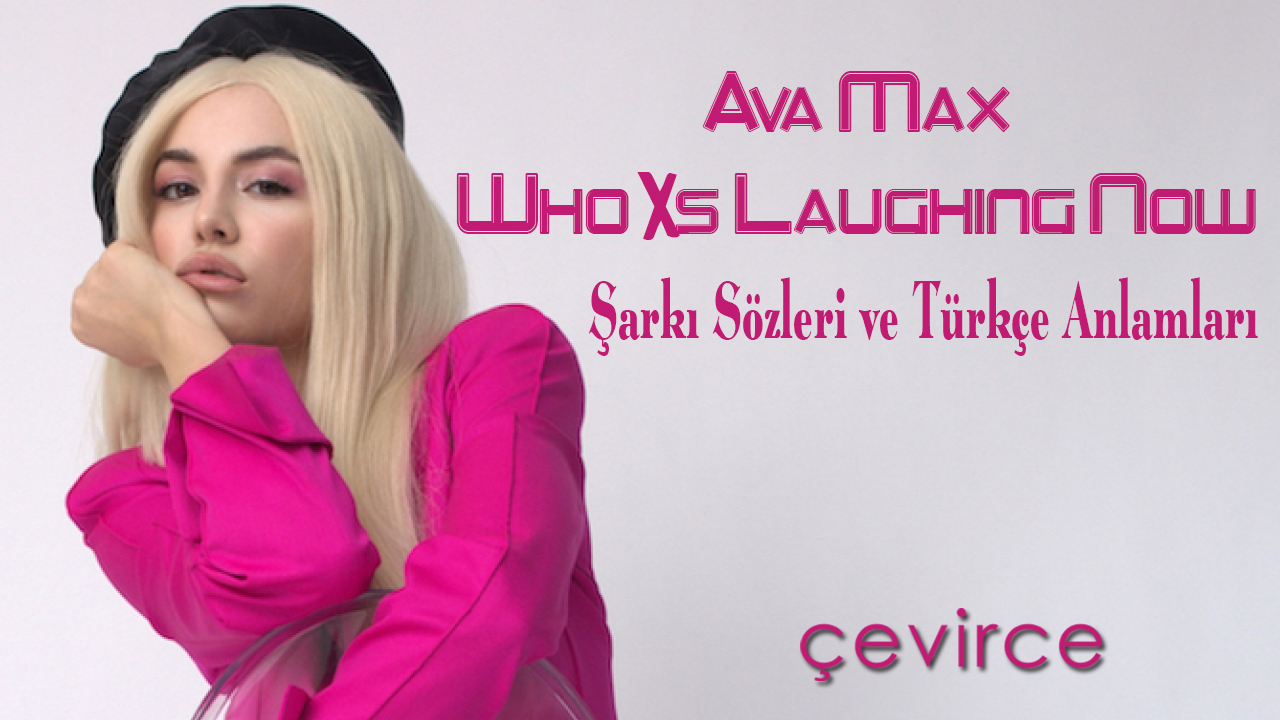Ava Max , Who’s Laughing Now Şarkı Sözleri ve Türkçe Anlamları