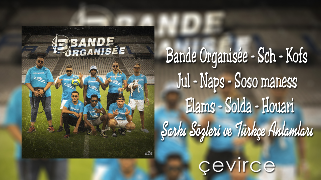 Bande Organisée – Sch / Kofs / Jul / Naps / Soso maness / Elams / Solda / Houari Şarkı Sözleri ve Türkçe Anlamları