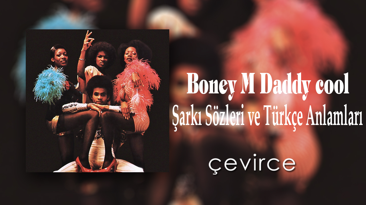 Boney M Daddy cool Şarkı Sözleri ve Türkçe Anlamları