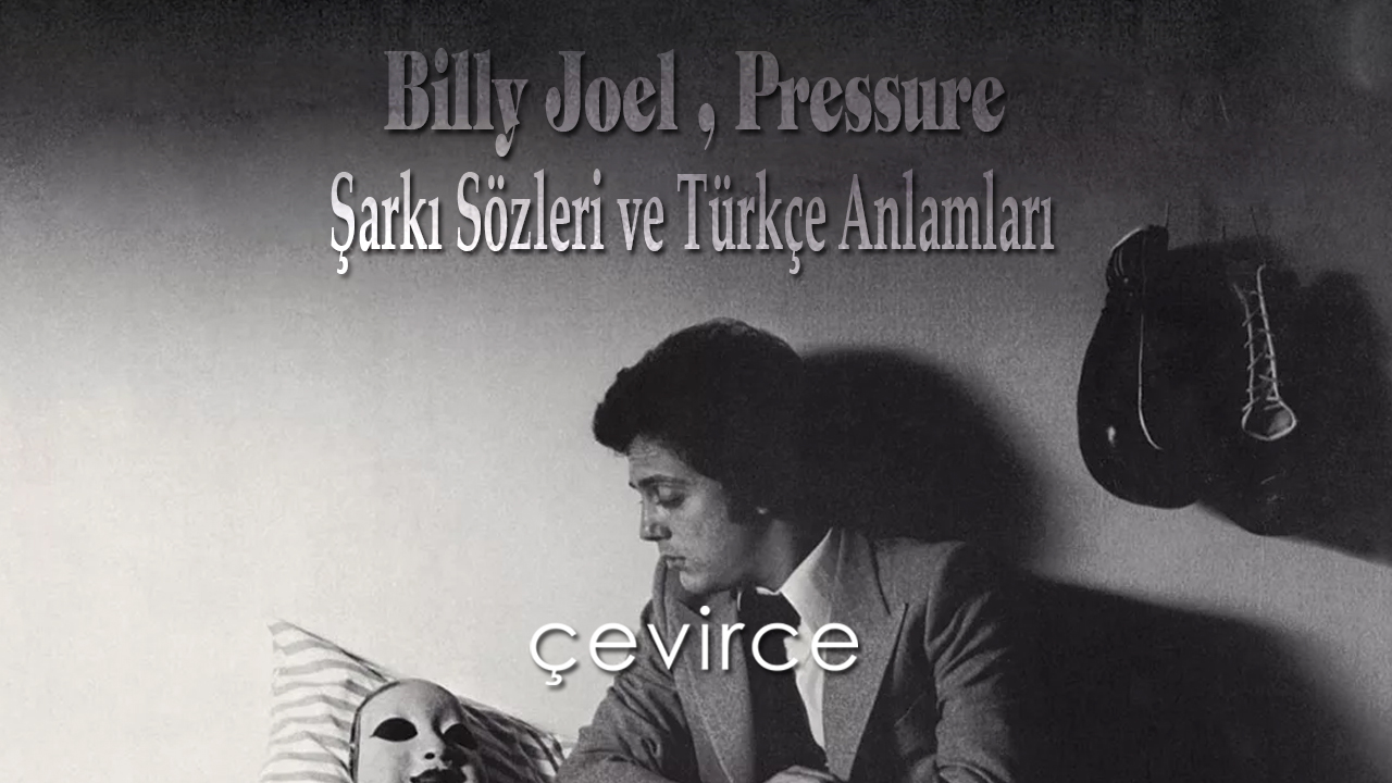 Billy Joel , Pressure Şarkı Sözleri ve Türkçe Anlamları