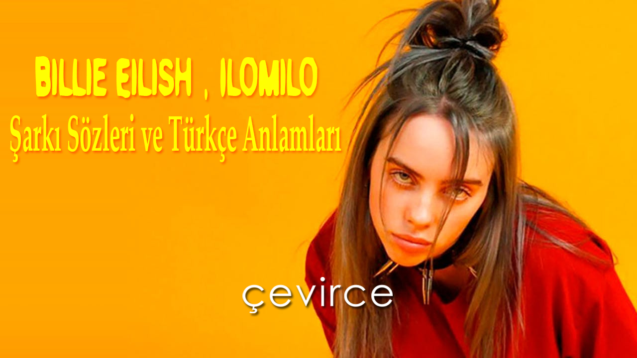 Billie Eilish , Ilomilo Şarkı Sözleri ve Türkçe Anlamları