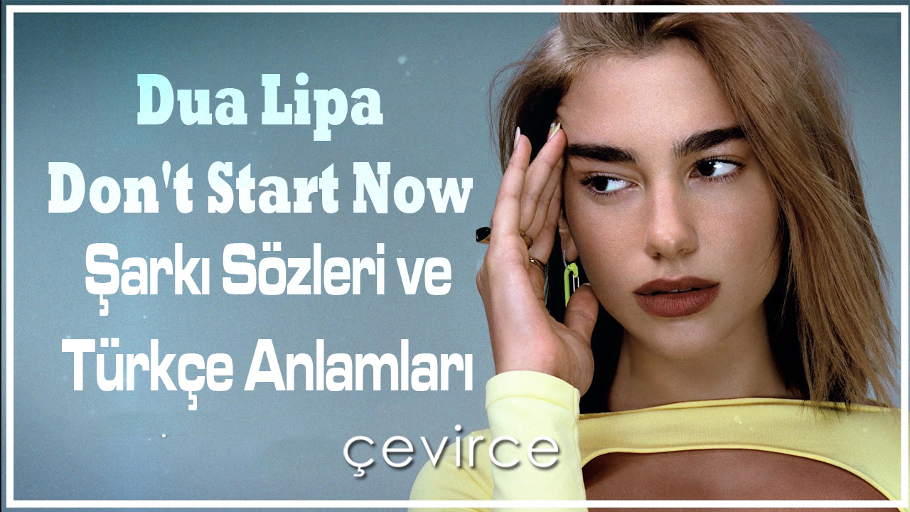 Dua Lipa , Don’t Start Now Şarkı Sözleri ve Türkçe Anlamları