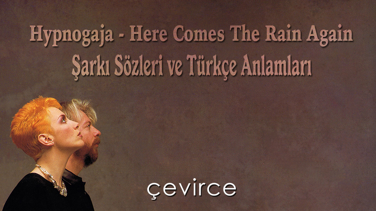 Hypnogaja – Here Comes The Rain Again Şarkı Sözleri ve Türkçe Anlamları