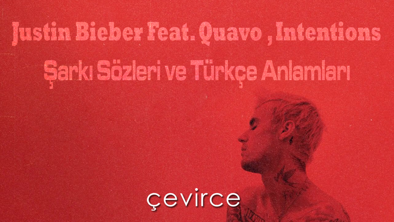 Justin Bieber Feat. Quavo , Intentions Şarkı Sözleri ve Türkçe Anlamları