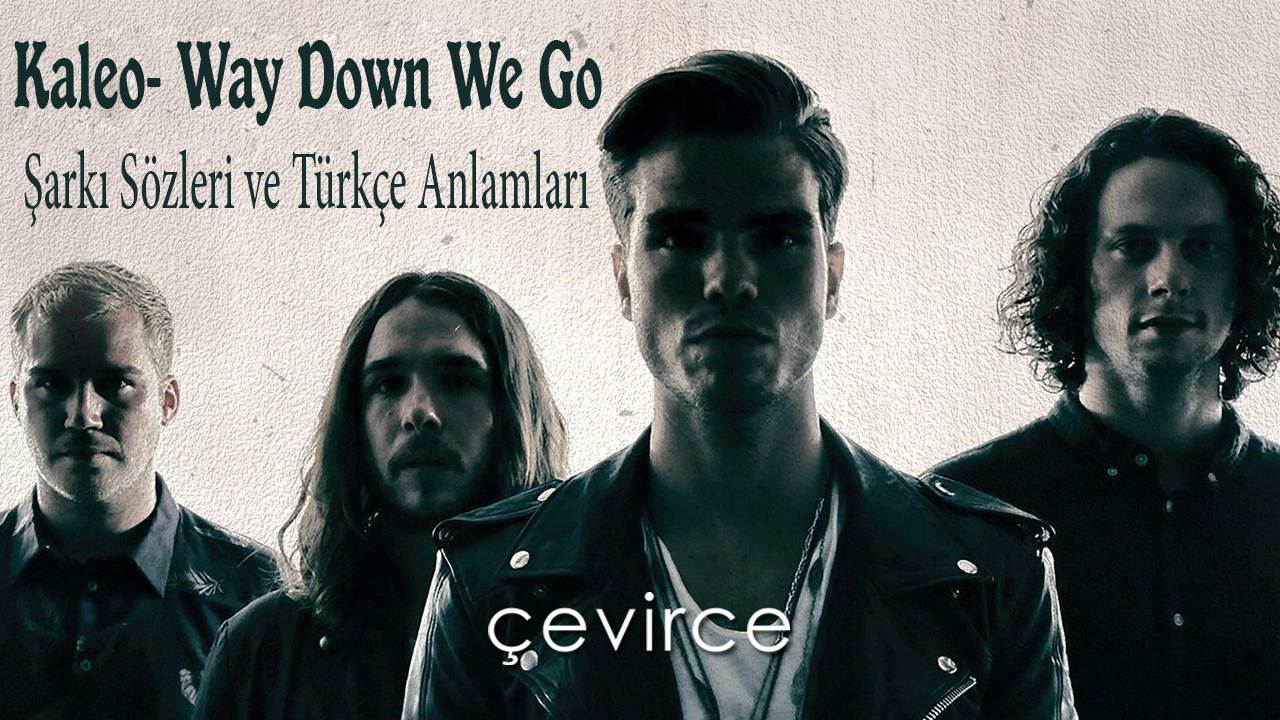 Kaleo- Way Down We Go Şarkı Sözleri ve Türkçe Anlamları