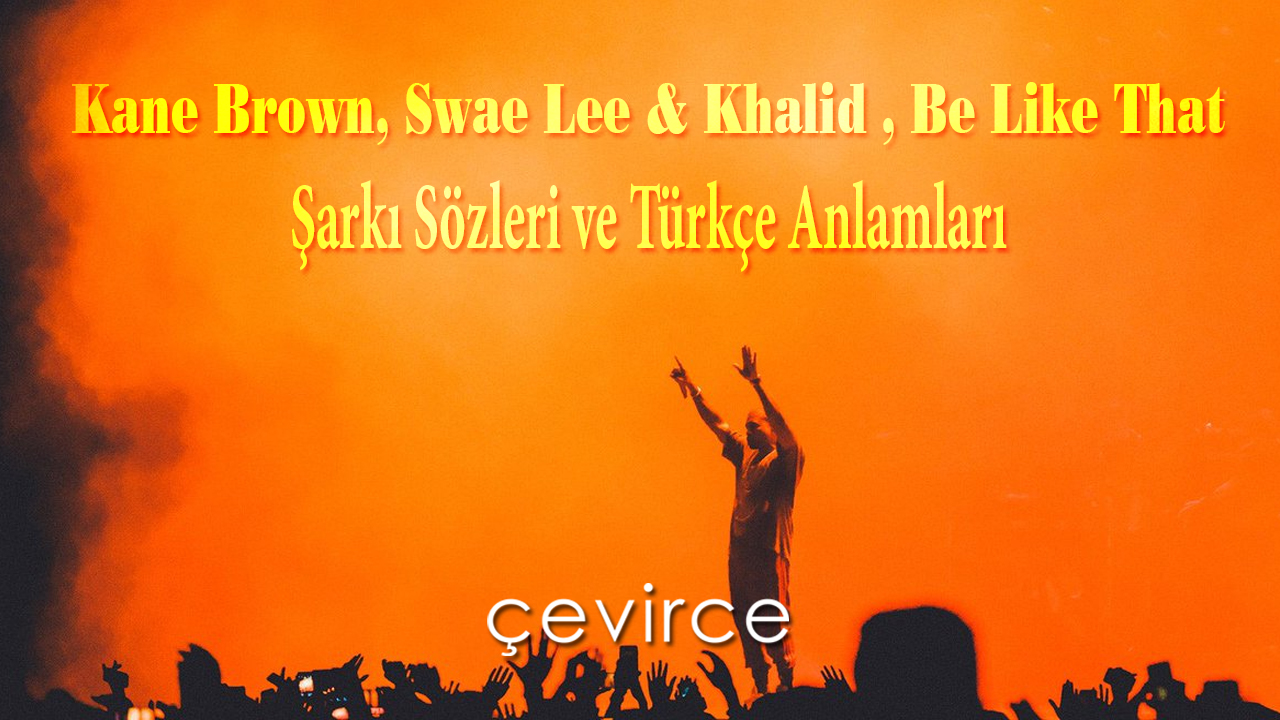 Kane Brown, Swae Lee & Khalid , Be Like That Şarkı Sözleri ve Türkçe Anlamları